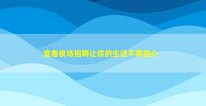 宜春夜场招聘让你的生活不再担心